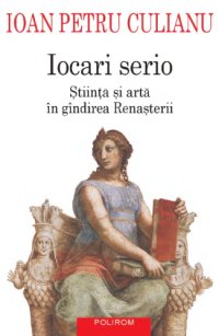 cover of the book Iocari serio : Știință și artă în gîndirea Renașterii