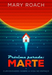 cover of the book Próxima parada: Marte - Curiosidades sobre a vida no espaço