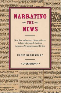 cover of the book Narrating the News: New Journalism and Literary Genre in Late Nineteenth-Century American Newspapers and Fiction