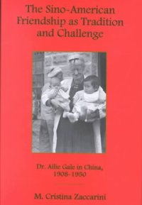 cover of the book The Sino-American Friendship as Tradition and Challenge: Dr. Ailie Gale in China, 1908-1950