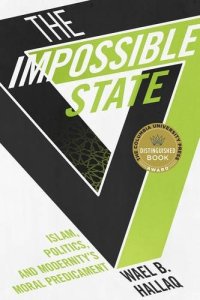 cover of the book The Impossible State: Islam, Politics, and Modernity’s Moral Predicament