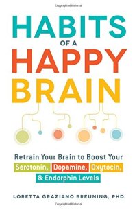 cover of the book Habits of a Happy Brain: Retrain Your Brain to Boost Your Serotonin, Dopamine, Oxytocin, & Endorphin Levels