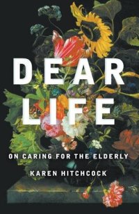 cover of the book Dear Life: On Caring for the Elderly