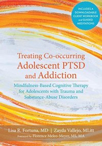 cover of the book Treating Co-occurring Adolescent PTSD and Addiction: Mindfulness-Based Cognitive Therapy for Adolescents with Trauma and Substance-Abuse Disorders