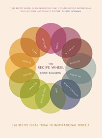 cover of the book The Recipe Wheel: 120 Recipe Ideas from 10 Inspirational Wheels