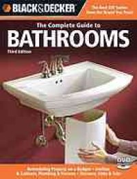 cover of the book The complete guide to bathrooms: remodeling projects on a budget ; vanities & cabinets ; plumbing & fixtures ; showers, sinks & tubs