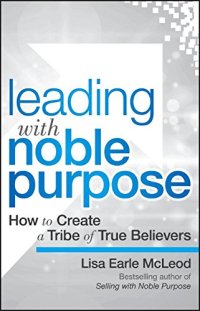 cover of the book Leading with Noble Purpose: How to Create a Tribe of True Believers