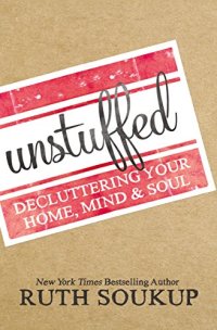 cover of the book Unstuffed: Decluttering Your Home, Mind, and   Soul