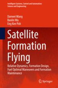 cover of the book Satellite Formation Flying: Relative Dynamics, Formation Design, Fuel Optimal Maneuvers and Formation Maintenance