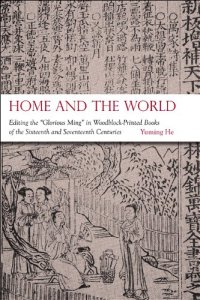 cover of the book Home and the World: Editing the "Glorious Ming" in Woodblock-Printed Books of the Sixteenth and Seventeenth Centuries