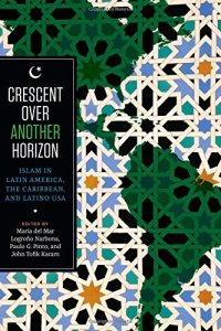 cover of the book Crescent over Another Horizon. Islam in Latin America, the Caribbean, and Latino USA