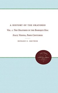 cover of the book A History of the Oratorio: Vol. 1: The Oratorio in the Baroque Era: Italy, Vienna, Paris