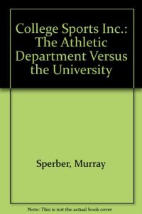 cover of the book College Sports, Inc.: The Athletic Department Vs. the University