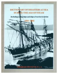 cover of the book Dictionary of Disasters at Sea During the Age of Steam  Including Sailing Ships and Ships of War Lost in Action, 1824–1962