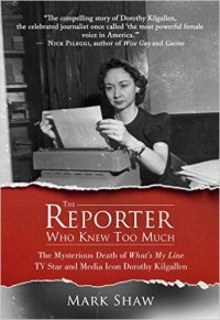 cover of the book The Reporter Who Knew Too Much: The Mysterious Death of What’s My Line TV Star and Media Icon Dorothy Kilgallen