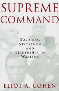 cover of the book Supreme Command: Soldiers, Statesmen, and Leadership in Wartime