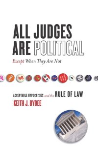 cover of the book All Judges Are Political—Except When They Are Not: Acceptable Hypocrisies and the Rule of Law