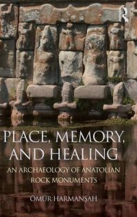 cover of the book Place, Memory, and Healing: An Archaeology of Anatolian Rock Monuments