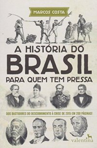 cover of the book A história do Brasil para quem tem pressa: Dos bastidores do descobrimento à crise de 2015 em 200 páginas!