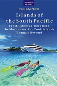 cover of the book The Islands of the South Pacific: Tahiti, Moorea, Bora Bora, the Marquesas, the Cook Islands, Tonga & Beyond