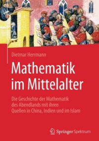 cover of the book Mathematik im Mittelalter: Die Geschichte der Mathematik des Abendlands mit ihren Quellen in China, Indien und im Islam