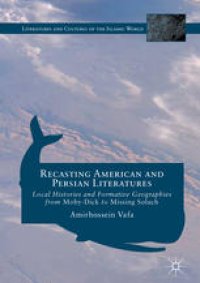 cover of the book Recasting American and Persian Literatures: Local Histories and Formative Geographies from Moby-Dick to Missing Soluch