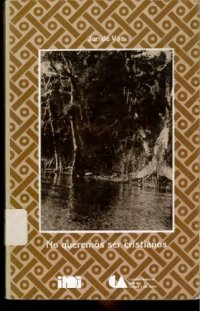 cover of the book No queremos ser cristianos: Historia de la resistencia de los lacandones, 1530-1695, a través de testimonios españoles e indígenas