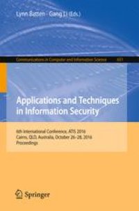 cover of the book Applications and Techniques in Information Security: 6th International Conference, ATIS 2016, Cairns, QLD, Australia, October 26-28, 2016, Proceedings