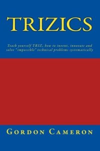 cover of the book Trizics: Teach yourself TRIZ, how to invent, innovate and solve "impossible" technical problems systematically