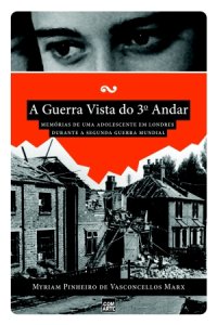 cover of the book A guerra vista do 3º  andar: memórias de uma adolescente em Londres durante a Segunda Guerra Mundiial