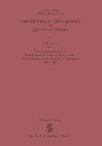 cover of the book The Historical Development of Quantum Theory. Vol. 1: The Quantum Theory of Planck, Einstein, Bohr and Sommerfeld: Its Foundation and the Rise of Its Difficulties 1900-1925