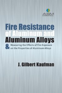 cover of the book Fire resistance of aluminum and aluminum alloys and measuring the effects of fire exposure on the properties of aluminum alloys