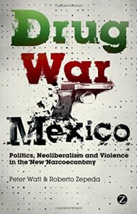 cover of the book Drug War Mexico: Politics, Neoliberalism and Violence in the New Narcoeconomy