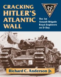 cover of the book Cracking Hitler’s Atlantic Wall: The 1st Assault Brigade Royal Engineers on D-Day