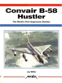 cover of the book Convair B-58 Hustler: The World’s First Supersonic Bomber (Aerofax)