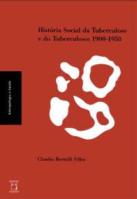 cover of the book História Social da Tuberculose e do Tuberculoso: 1900-1950