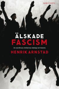 cover of the book Älskade fascism : de svartbruna rörelsernas ideologi och historia