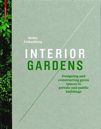 cover of the book Interior Gardens: Designing and Constructing Green Spaces in Private and Public Buildings