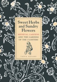 cover of the book Sweet herbs and sundry flowers : medieval gardens and the gardens of the Cloisters