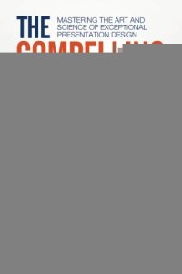 cover of the book The Compelling Communicator: Mastering the Art and Science of Exceptional Presentation Design