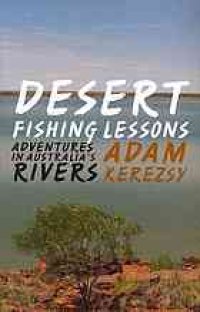 cover of the book Desert fishing lessons : adventures in Australia’s rivers