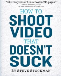 cover of the book How to Shoot Video That Doesn’t Suck: Advice to Make Any Amateur Look Like a Pro