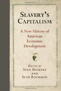 cover of the book Slavery’s Capitalism: A New History of American Economic Development