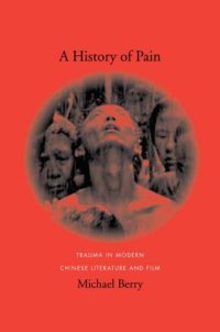 cover of the book A History of Pain: Trauma in Modern Chinese Literature and Film