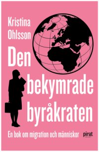 cover of the book Den bekymrade byråkraten : en bok om migration och människor