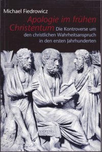 cover of the book Apologie im frühen Christentum. Die Kontroverse um den christlichen Wahrheitsanspruch in den ersten Jahrhunderten