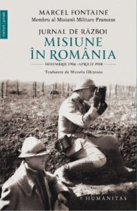 cover of the book Jurnal de râzboi. Misiune în România Noiembrie 1916–aprilie 1918 MARCEL FONTAINE  Traducatori: Micaela Ghițescu