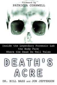 cover of the book Death’s acre : inside the legendary forensic lab the Body Farm where the dead do tell tales