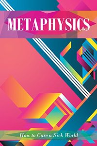 cover of the book Metaphysics: Who Will Cure a Sick World?