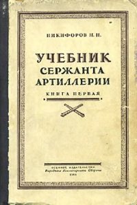 cover of the book Учебник сержанта артиллерии. Книга первая. Стрелково-артиллерийская подготовка